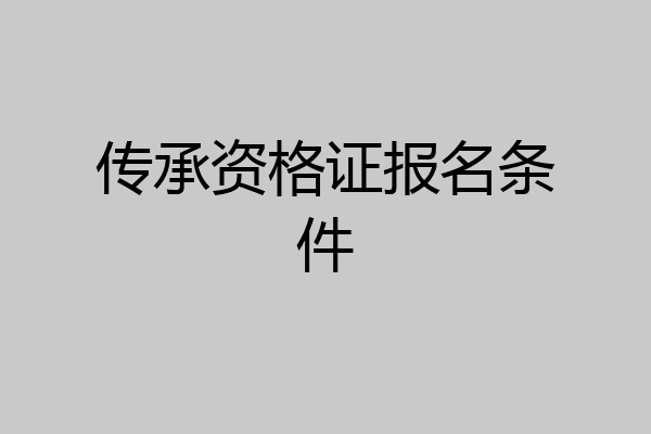传承资格证报名条件
