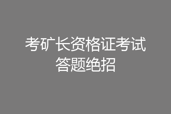 考矿长资格证考试答题绝招