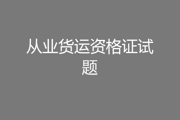 从业货运资格证试题