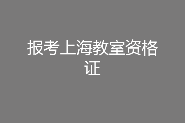 报考上海教室资格证