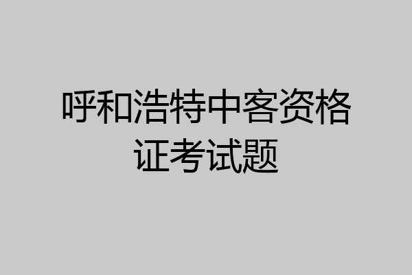呼和浩特中客资格证考试题