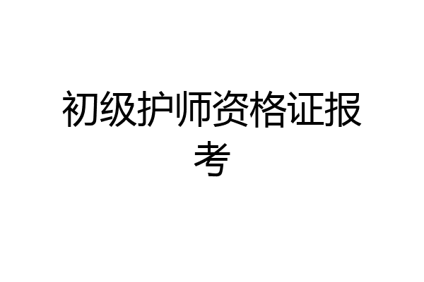 初级护师资格证报考