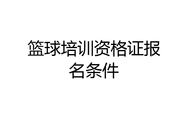 篮球培训资格证报名条件