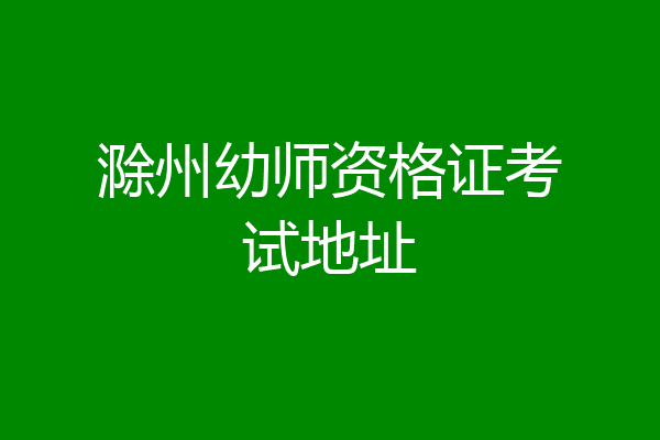 滁州幼师资格证考试地址