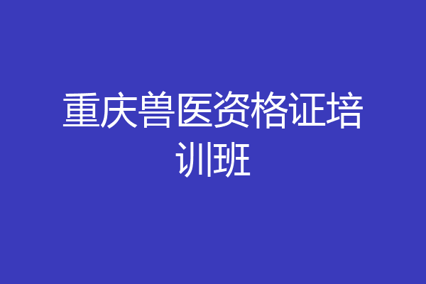 重庆兽医资格证培训班