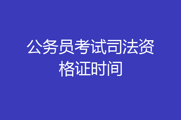 公务员考试司法资格证时间