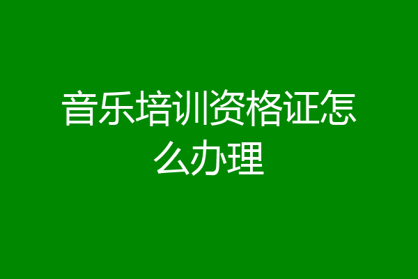 音乐培训资格证怎么办理