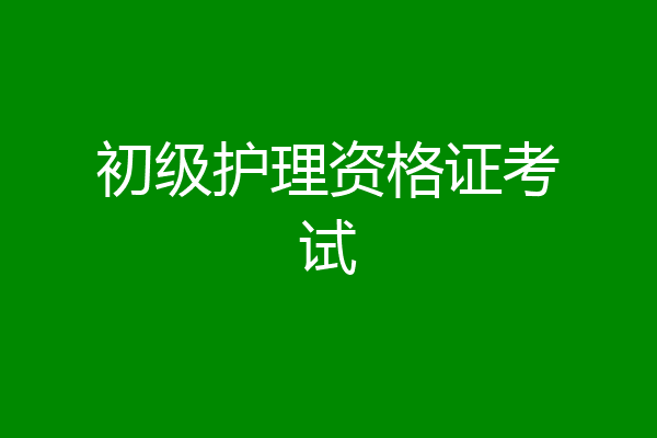 初级护理资格证考试
