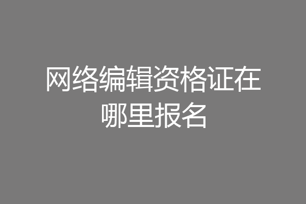 网络编辑资格证在哪里报名