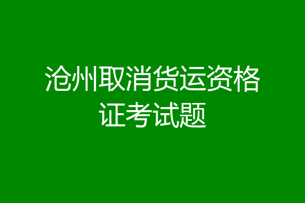 沧州取消货运资格证考试题