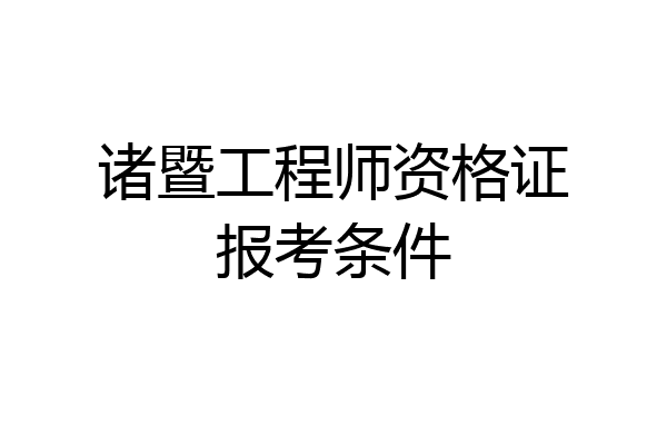 诸暨工程师资格证报考条件