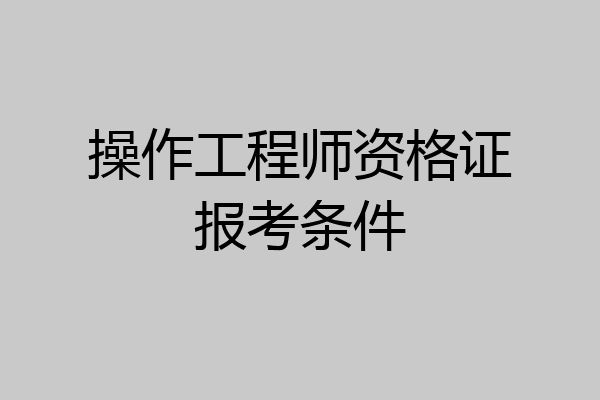 操作工程师资格证报考条件