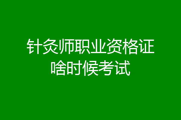针灸师职业资格证啥时候考试