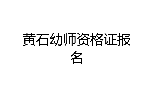 黄石幼师资格证报名