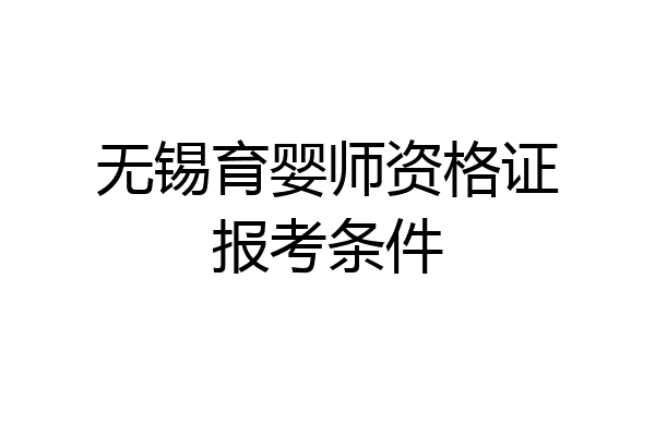 无锡育婴师资格证报考条件