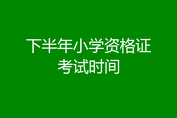 下半年小学资格证考试时间