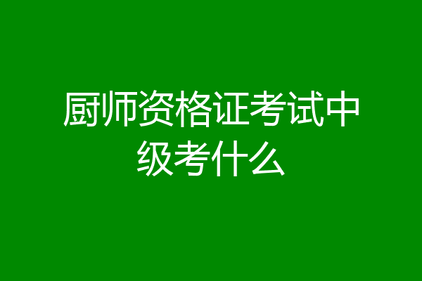 厨师资格证考试中级考什么