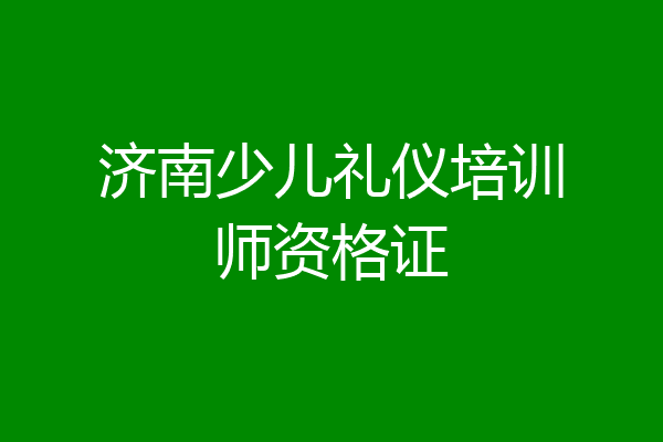 济南少儿礼仪培训师资格证