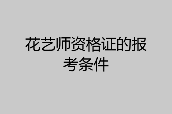 花艺师资格证的报考条件