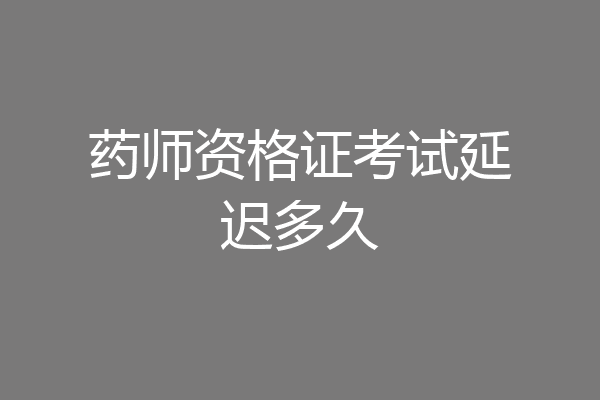 药师资格证考试延迟多久