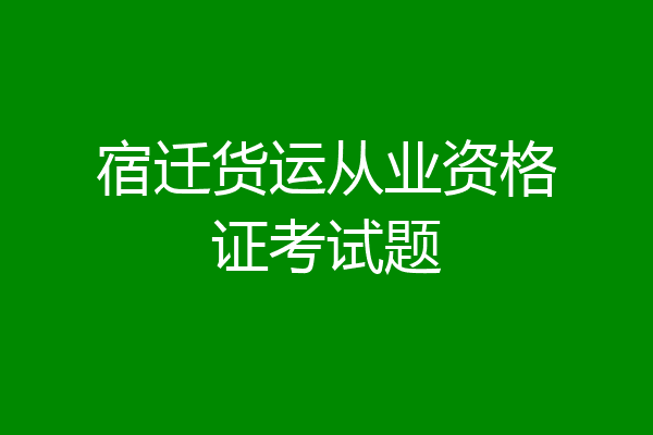 宿迁货运从业资格证考试题