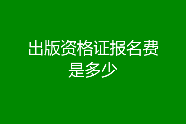 出版资格证报名费是多少