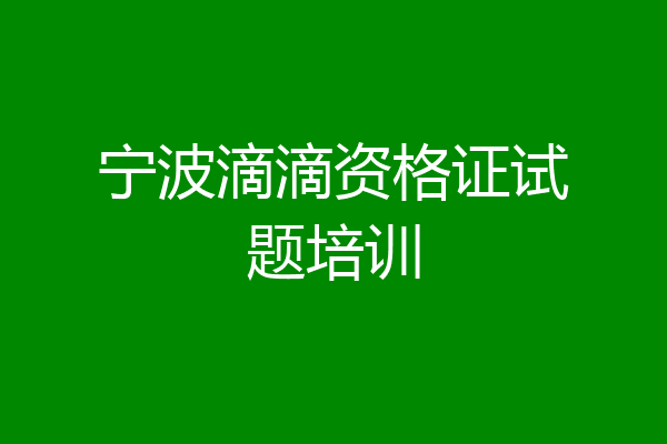 宁波滴滴资格证试题培训