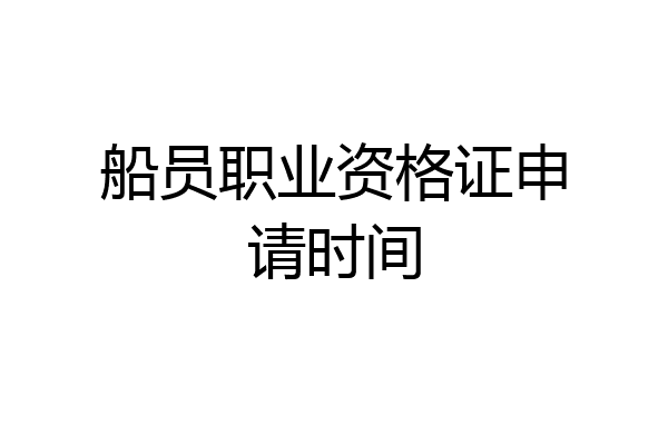 船员职业资格证申请时间