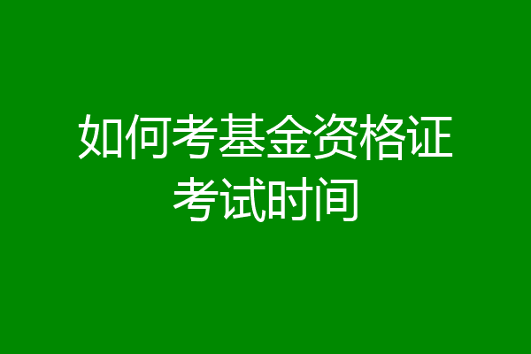 如何考基金资格证考试时间