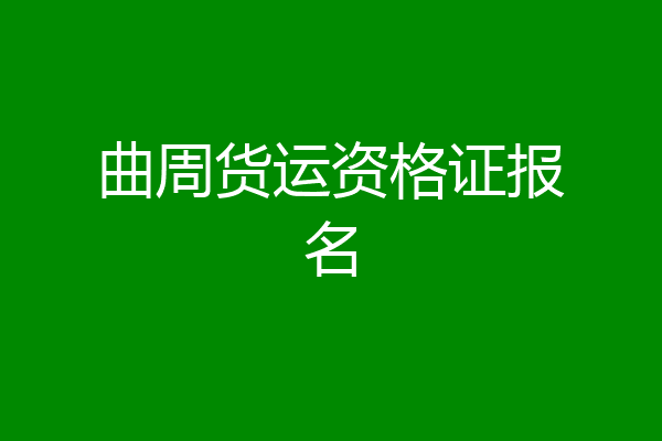 曲周货运资格证报名