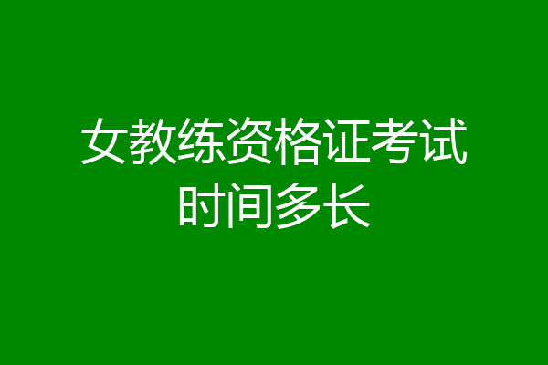 女教练资格证考试时间多长
