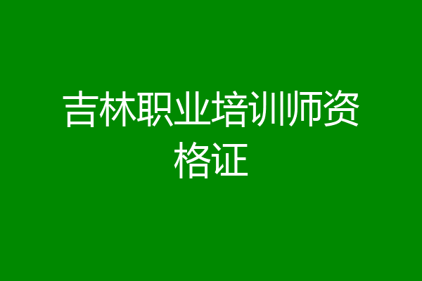 吉林职业培训师资格证