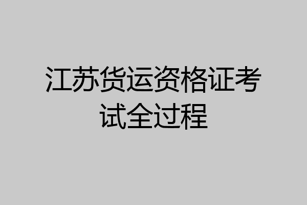 江苏货运资格证考试全过程