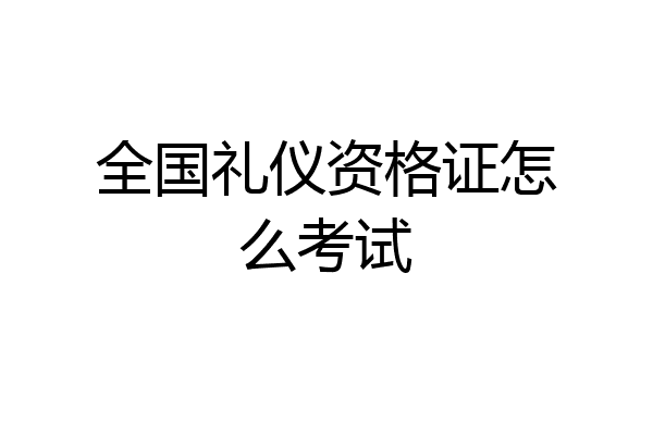 全国礼仪资格证怎么考试