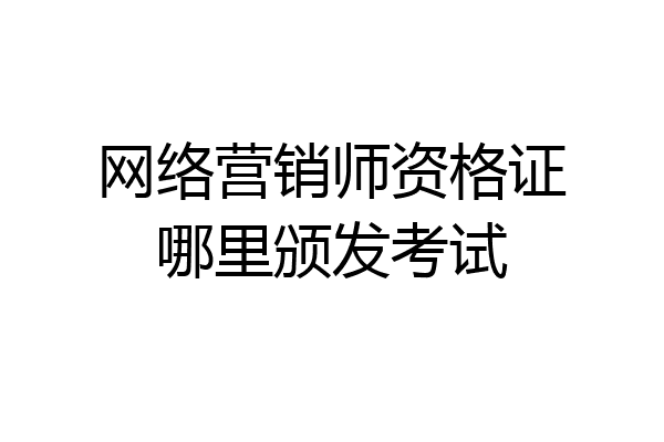 网络营销师资格证哪里颁发考试