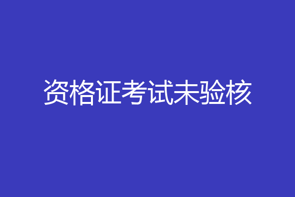 资格证考试未验核