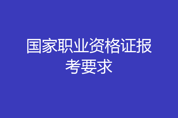 国家职业资格证报考要求