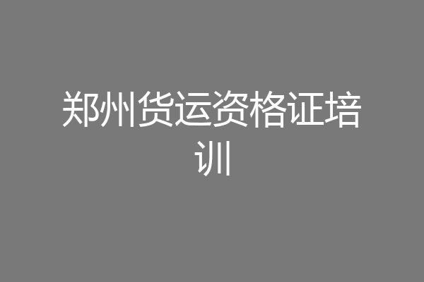 郑州货运资格证培训