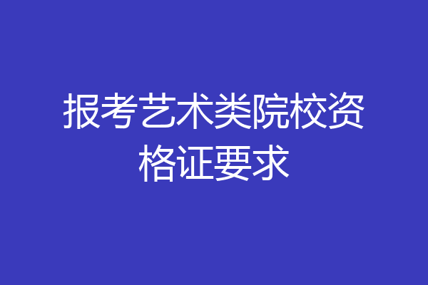 报考艺术类院校资格证要求