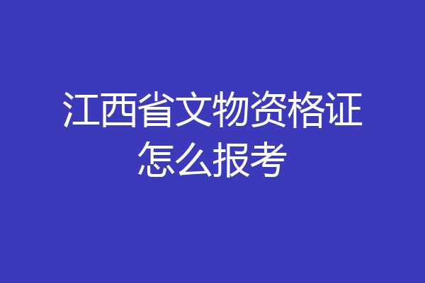 江西省文物资格证怎么报考