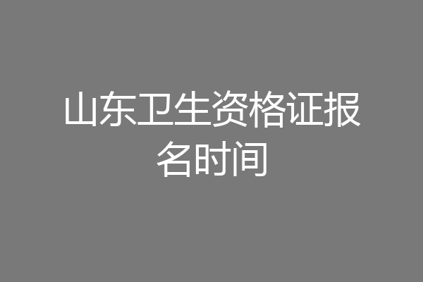 山东卫生资格证报名时间
