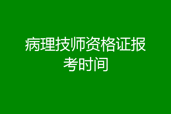 病理技师资格证报考时间