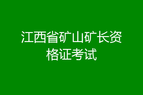江西省矿山矿长资格证考试