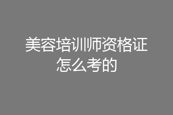 美容培训师资格证怎么考的