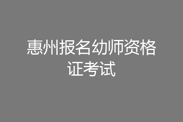 惠州报名幼师资格证考试