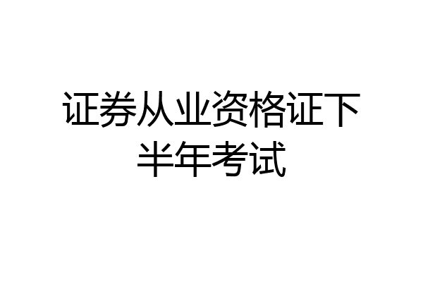 证券从业资格证下半年考试