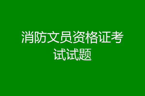消防文员资格证考试试题