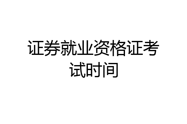 证券就业资格证考试时间