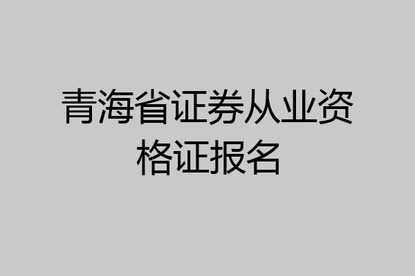 青海省证券从业资格证报名