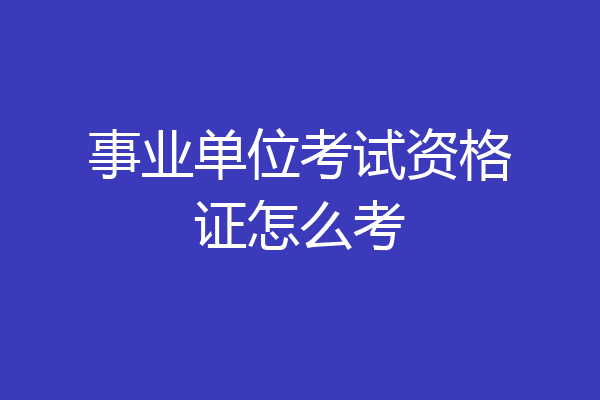 事业单位考试资格证怎么考